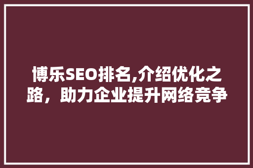 博乐SEO排名,介绍优化之路，助力企业提升网络竞争力
