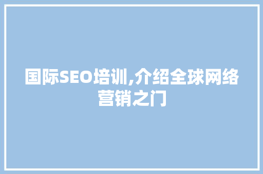 国际SEO培训,介绍全球网络营销之门