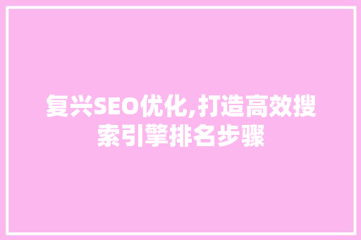 复兴SEO优化,打造高效搜索引擎排名步骤