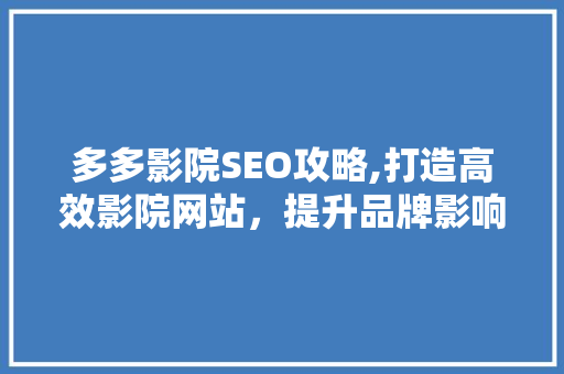 多多影院SEO攻略,打造高效影院网站，提升品牌影响力