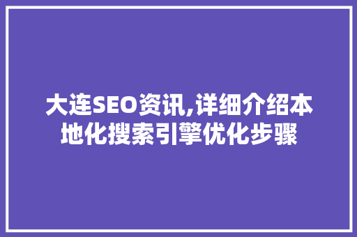 大连SEO资讯,详细介绍本地化搜索引擎优化步骤