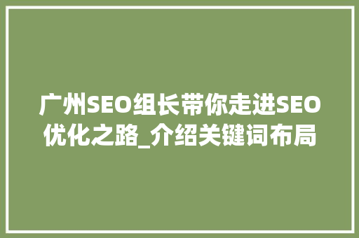 广州SEO组长带你走进SEO优化之路_介绍关键词布局的艺术