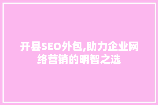 开县SEO外包,助力企业网络营销的明智之选