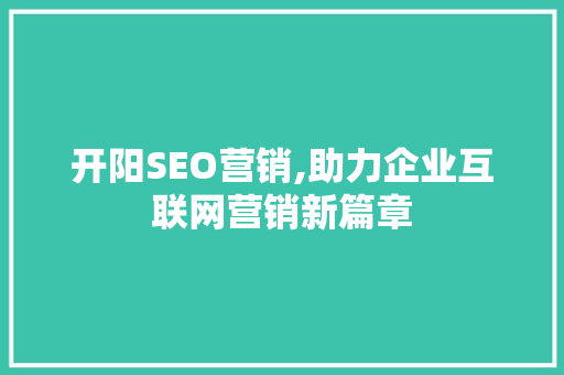 开阳SEO营销,助力企业互联网营销新篇章