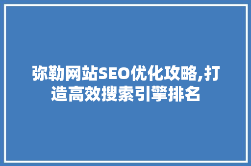 弥勒网站SEO优化攻略,打造高效搜索引擎排名