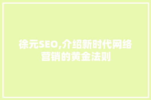 徐元SEO,介绍新时代网络营销的黄金法则