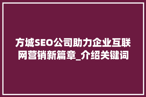 方城SEO公司助力企业互联网营销新篇章_介绍关键词布局的艺术