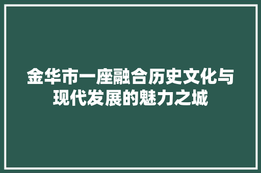 金华市一座融合历史文化与现代发展的魅力之城