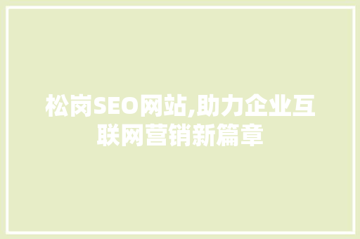 松岗SEO网站,助力企业互联网营销新篇章
