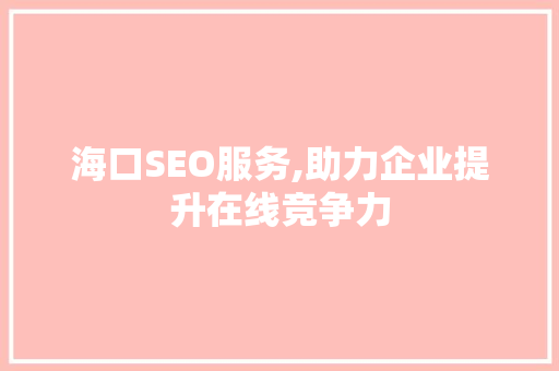 海口SEO服务,助力企业提升在线竞争力