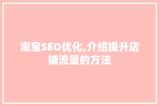 淘宝SEO优化,介绍提升店铺流量的方法