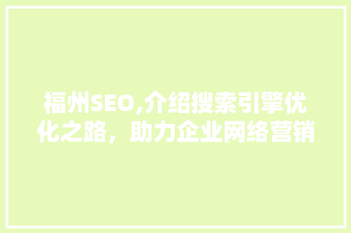 福州SEO,介绍搜索引擎优化之路，助力企业网络营销腾飞