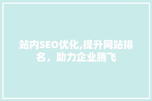 站内SEO优化,提升网站排名，助力企业腾飞