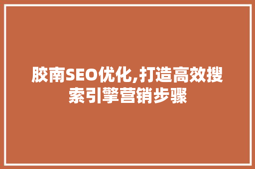胶南SEO优化,打造高效搜索引擎营销步骤