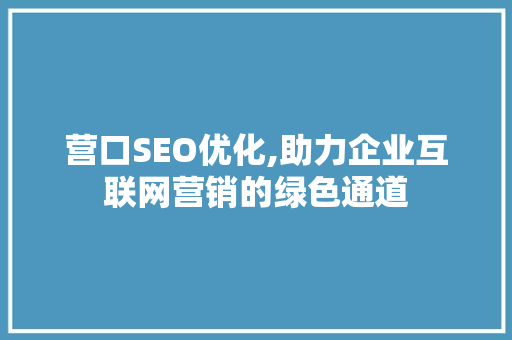 营口SEO优化,助力企业互联网营销的绿色通道