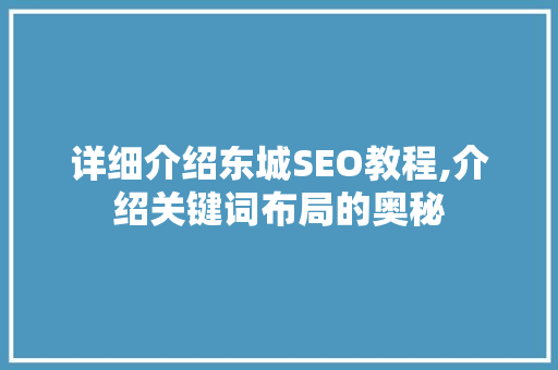 详细介绍东城SEO教程,介绍关键词布局的奥秘