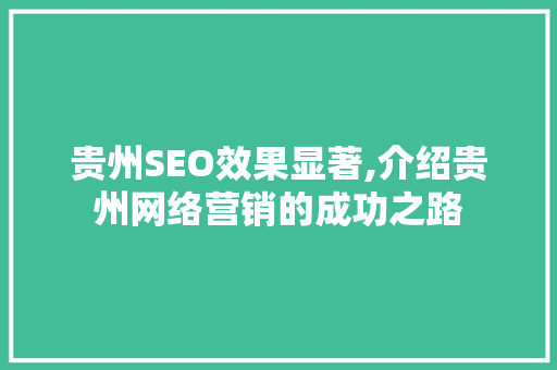 贵州SEO效果显著,介绍贵州网络营销的成功之路