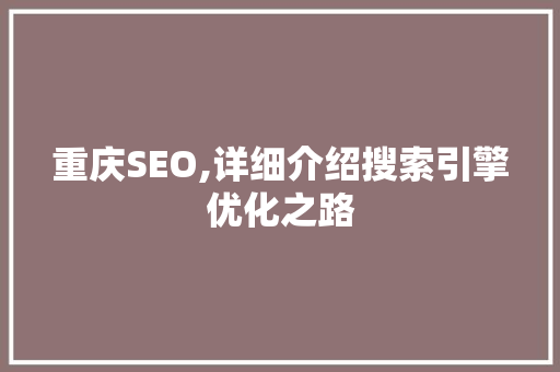 重庆SEO,详细介绍搜索引擎优化之路