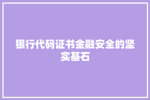 银行代码证书金融安全的坚实基石