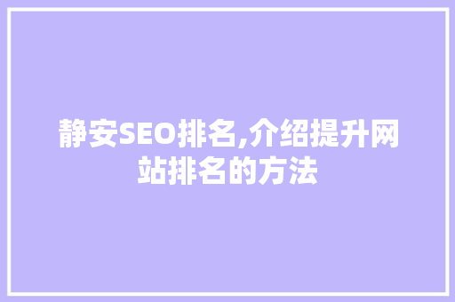 静安SEO排名,介绍提升网站排名的方法
