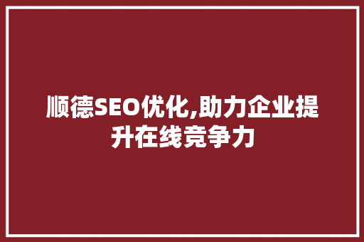 顺德SEO优化,助力企业提升在线竞争力