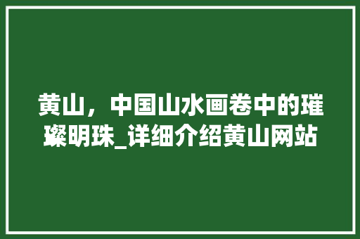 黄山，中国山水画卷中的璀璨明珠_详细介绍黄山网站的SEO优化步骤
