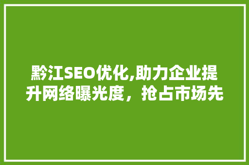 黔江SEO优化,助力企业提升网络曝光度，抢占市场先机