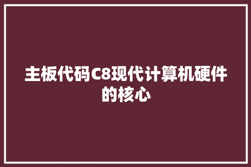 主板代码C8现代计算机硬件的核心