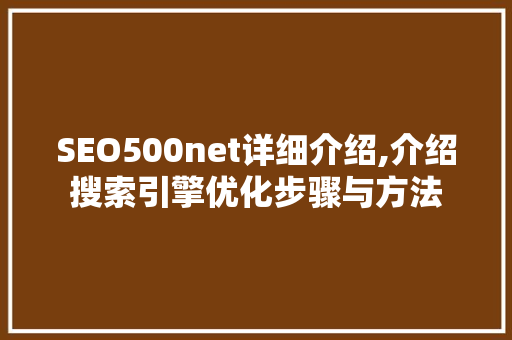 SEO500net详细介绍,介绍搜索引擎优化步骤与方法
