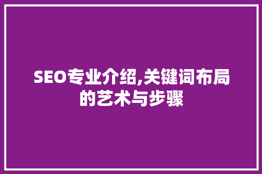 SEO专业介绍,关键词布局的艺术与步骤