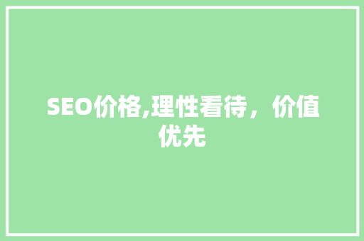 SEO价格,理性看待，价值优先