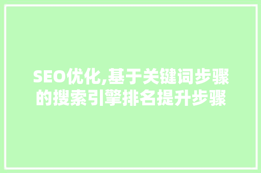 SEO优化,基于关键词步骤的搜索引擎排名提升步骤
