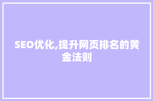 SEO优化,提升网页排名的黄金法则