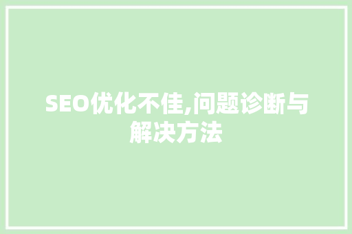 SEO优化不佳,问题诊断与解决方法