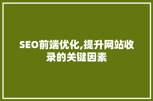 SEO前端优化,提升网站收录的关键因素