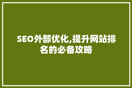 SEO外部优化,提升网站排名的必备攻略