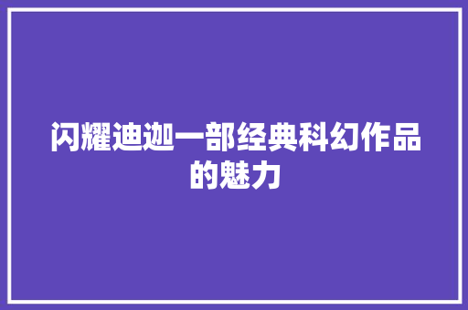 闪耀迪迦一部经典科幻作品的魅力
