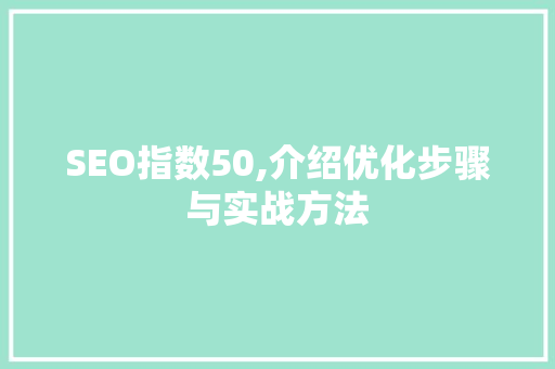 SEO指数50,介绍优化步骤与实战方法