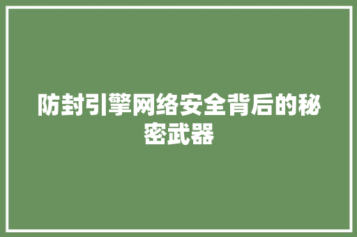防封引擎网络安全背后的秘密武器