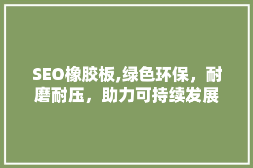 SEO橡胶板,绿色环保，耐磨耐压，助力可持续发展