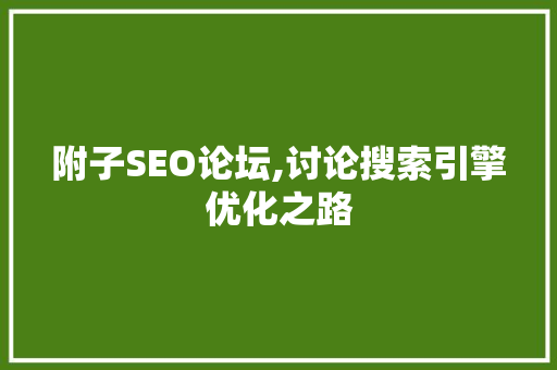 附子SEO论坛,讨论搜索引擎优化之路