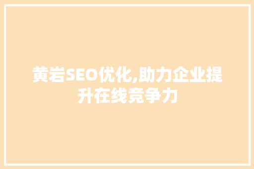 黄岩SEO优化,助力企业提升在线竞争力
