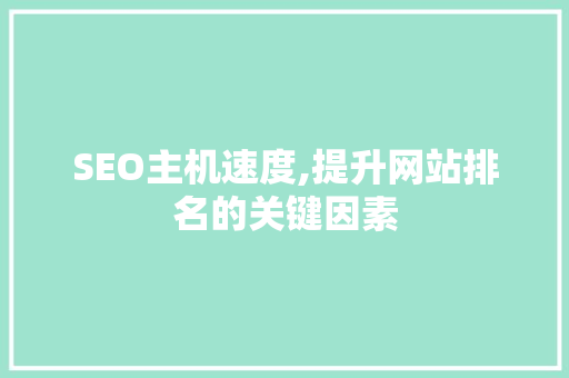 SEO主机速度,提升网站排名的关键因素