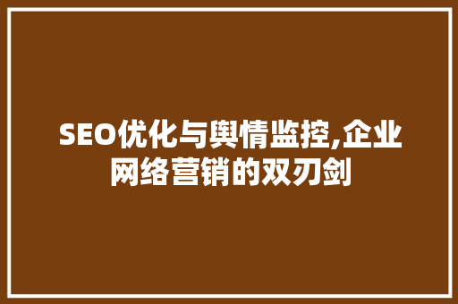 SEO优化与舆情监控,企业网络营销的双刃剑