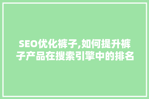 SEO优化裤子,如何提升裤子产品在搜索引擎中的排名