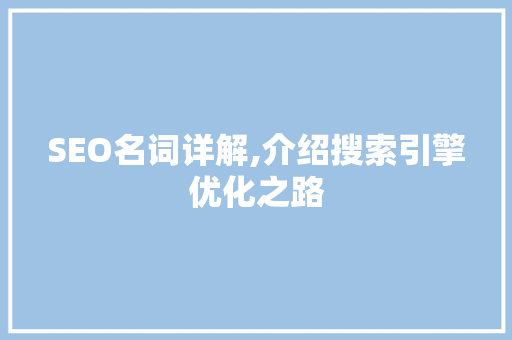 SEO名词详解,介绍搜索引擎优化之路