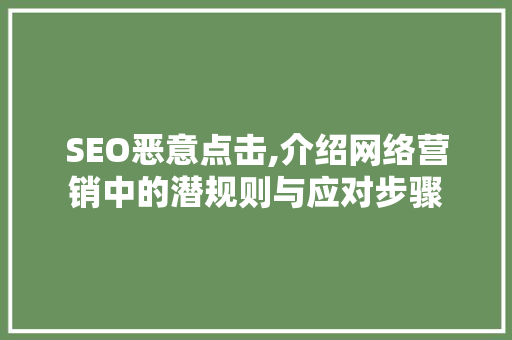 SEO恶意点击,介绍网络营销中的潜规则与应对步骤
