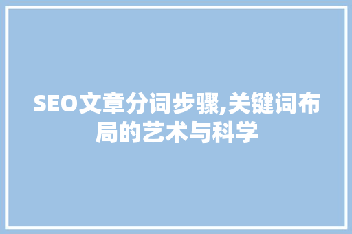 SEO文章分词步骤,关键词布局的艺术与科学