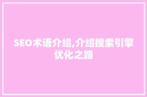 SEO术语介绍,介绍搜索引擎优化之路