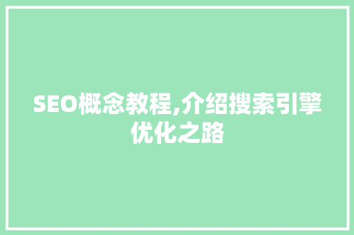 SEO概念教程,介绍搜索引擎优化之路